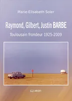 Raymond, Gilbert, Justin Barbe, Toulousain frondeur, 1925-2009