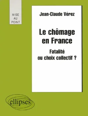 Le chômage en France - Fatalité ou choix collectif ?, fatalité ou choix collectif ?