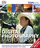 Digital Photography Masterclass, Advanced Photographic and Image-manipulation Techniques for Creating P
