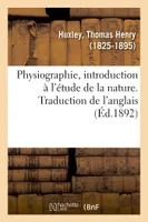 Physiographie, introduction à l'étude de la nature. Traduction de l'anglais