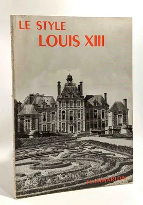 Le style Louis XIII - la grammaire de styles ouvrage ornée de 29 figures dans le texte et de 18 planches hors texte avec 37 documents