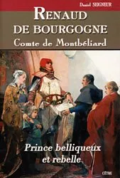 Renaud de Bourgogne, comte de Montbéliard, prince belliqueux et rebelle, XIIIe et XIVe siècles