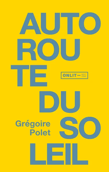 Livres Littérature et Essais littéraires Romans contemporains Francophones Autoroute du soleil Grégoire Polet