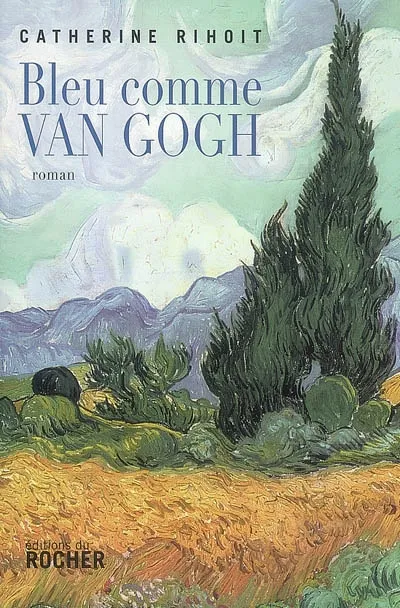 Livres Littérature et Essais littéraires Romans contemporains Francophones Bleu comme Van Gogh, roman Catherine Rihoit