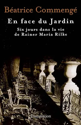En face du jardin, six jours dans la vie de Rainer Maria Rilke