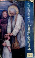 Jean-Marie Vianney - Le Saint curé d'Ars, le saint curé d'Ars