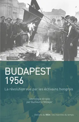 Budapest 1956 la révolution vue par les écrivains hongrois, LA RÉVOLUTION VUE PAR LES ÉCRIVAINS HONGROIS