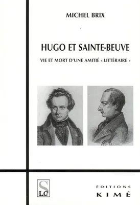 Hugo et Sainte Beuve, Vie et Mort d'une Amitié Litteraire