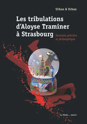 Les Tribulations d'ALOYSE TRAMINER à Strasbourg, Fantaisie policière et philosophique
