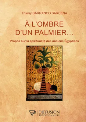 A l'ombre d'un palmier... - Propos sur la spiritualité des anciens Egyptiens