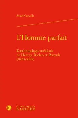 L'Homme parfait, L'anthropologie médicale de Harvey, Riolan et Perrault (1628-1688)