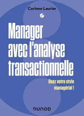 Manager avec l'analyse transactionnelle, Osez votre style managérial !