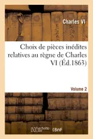 Choix de pièces inédites relatives au règne de Charles VI Volume 2