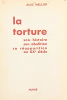 La torture, Son histoire, son abolition, sa réapparition au XXe siècle