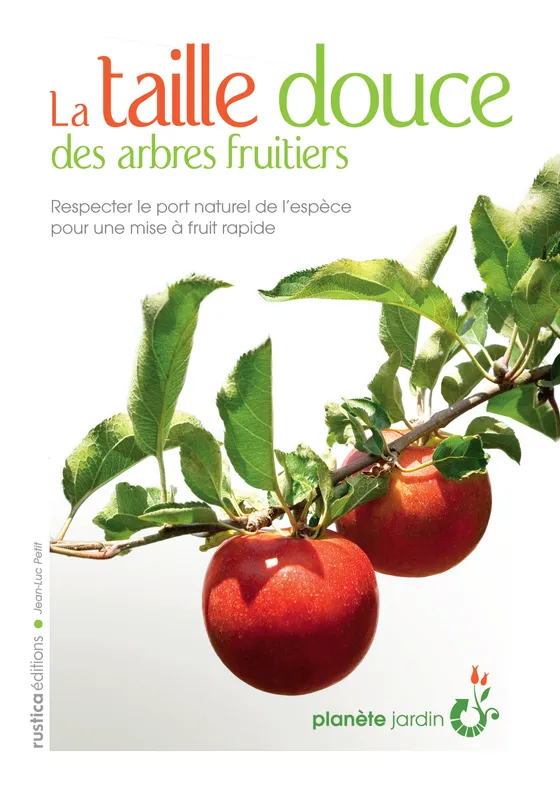 Livres Écologie et nature Nature Jardinage La taille douce des arbres fruitiers, Respecter la forme naturelle de l'espèce pour une mise à fruit rapide Jean-Luc Petit