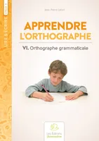 Apprendre l'Orthographe volume VI : orthographe grammaticale
