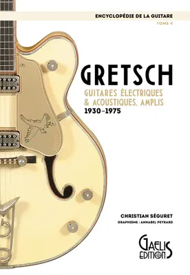 L'encyclopédie de la guitare. Vol. 5. Gretsch : guitares électriques et acoustiques, amplis : 1930-1