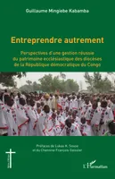 Entreprendre autrement, Perspectives d'une gestion réussie du patrimoine ecclésiastique des diocèses de la République démocratique du Congo