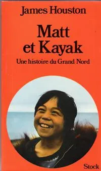 Matt et Kayak: Une aventure du Grand Nord, une aventure du Grand Nord James Houston