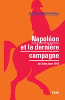 Napoléon et la dernière campagne - Les Cent-Jours 1815, Les Cent-Jours 1815