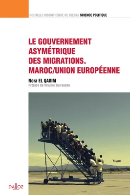 Le gouvernement asymétrique des migrations. Maroc/Union européenne - 1re ed.