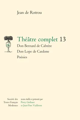 Théâtre complet / Jean de Rotrou., 13, Théâtre complet, Don Bernard de Cabrère - Don Lope de Cardone - Poésies