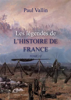 Tome III, Recueil d'anecdotes historiques, Les légendes de l'histoire de France