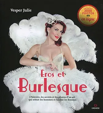 Eros et le burlesque, L'histoire, les secrets et les photos d'un art qui séduit les hommes et fascine les femmes.