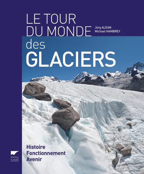 Livres Sciences et Techniques Beaux Livres Le Tour du monde des glaciers, Histoire, fonctionnement, avenir Jürg Alean, Michael J. Hambrey