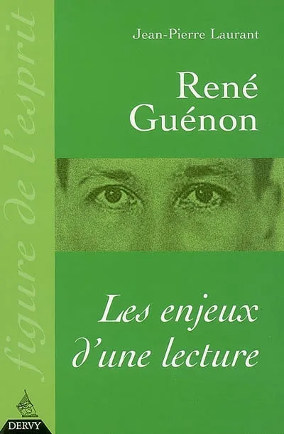 Livres Spiritualités, Esotérisme et Religions Esotérisme René Guénon, les enjeux d'une lecture, les enjeux d'une lecture Jean-Pierre Laurant