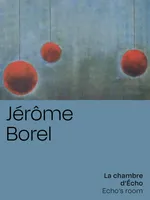 Jérôme Borel, La chambre d'Écho, [exposition, paris, galerie olivier waltman, 19 octobre-20 novembre 2021]