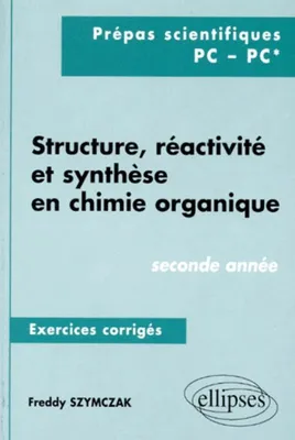 Structure, réactivité et synthèse en chimie organique - Exercices corrigés - 2e année (PC, PC*), 2de année