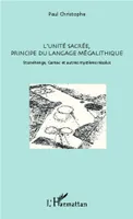 L'unité sacrée, principe du langage mégalithique, Stonehenge, Carnac et autres mystères résolus