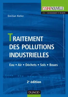 Traitement des pollutions industrielles - 2ème édition - Eau. Air. Déchets. Sols. Boues, Eau. Air. Déchets. Sols. Boues