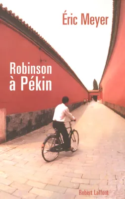 Robinson à Pékin, les tribulations d'un journaliste français en Chine