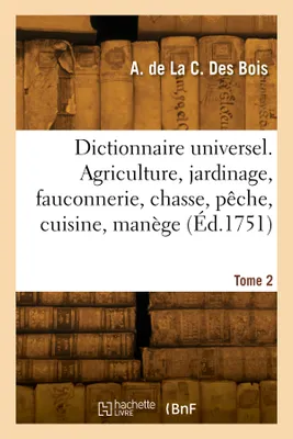 Dictionnaire universel. Agriculture, jardinage,  fauconnerie, chasse, pêche, cuisine, manège. Tome 1