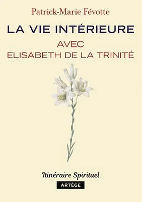 La vie intérieure avec Elisabeth de la Trinité, Itinéraire spirituel