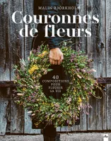 Couronnes de fleurs, 40 compositions pour fleurir sa vie