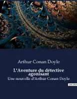 L'Aventure du détective agonisant, Une nouvelle d'Arthur Conan Doyle