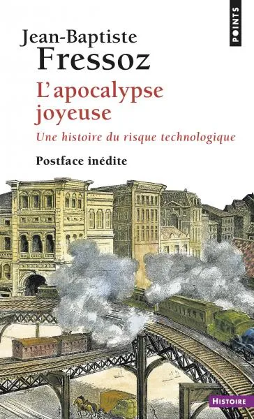 Livres Histoire et Géographie Histoire Histoire générale L'apocalypse joyeuse, Une histoire du risque technologique Jean-Baptiste Fressoz