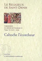 Chronique du règne de Charles VI, 1380-1422, Tome VII, 1413-1414, Simon Caboche, l'écorcheur
