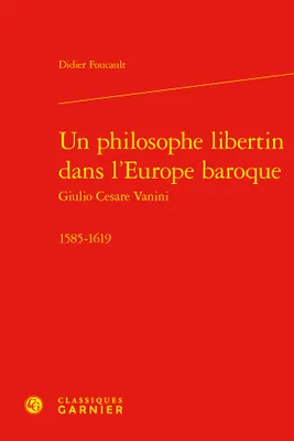 Un philosophe libertin dans l'Europe baroque, 1585-1619