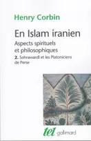 En Islam iranien., 2, Sohrawardî et les platoniciens de Perse, En Islam iranien (Tome 2), Aspects spirituels et philosophiques