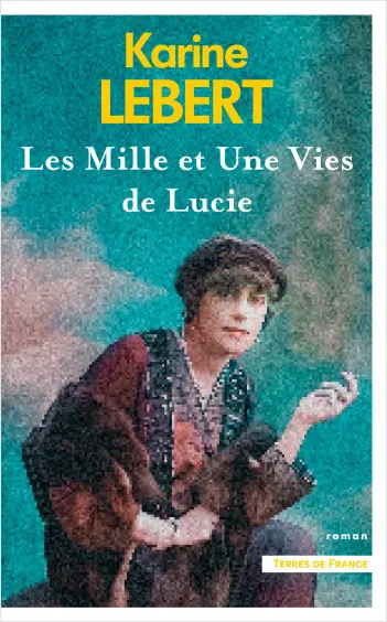Livres Littérature et Essais littéraires Romans Régionaux et de terroir Les Mille et une vies de Lucie Karine Lebert