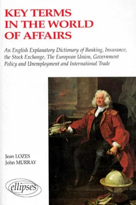 Key terms in the world of affairs, an english-french explanatory dictionary of banking, insurance...
