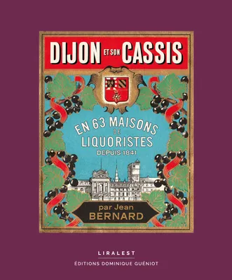 Dijon et son cassis, En 63 maisons de liquoristes depuis 1841