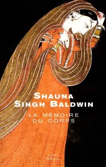 Livres Littérature et Essais littéraires Romans traduits Littérature asiatique Inde La mémoire du corps, roman Shauna Singh Baldwin
