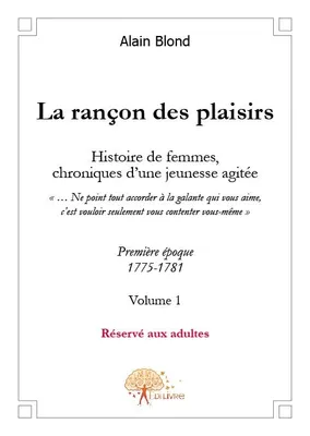 Volume I, La rançon des plaisirs, Volume 1, Première époque, 1775-1781
Histoire de femmes, Chronique dune jeunesse agitée