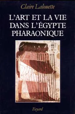 Livres Histoire et Géographie Histoire Antiquité L'Art et la vie dans l'Egypte pharaonique, Peintures et sculptures Claire Lalouette