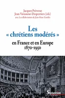 Les « chrétiens modérés » en France et en Europe (1870-1960), [actes du colloque, lille, 13 janvier 2005, 28 octobre 2005 et 17 mars 2006]